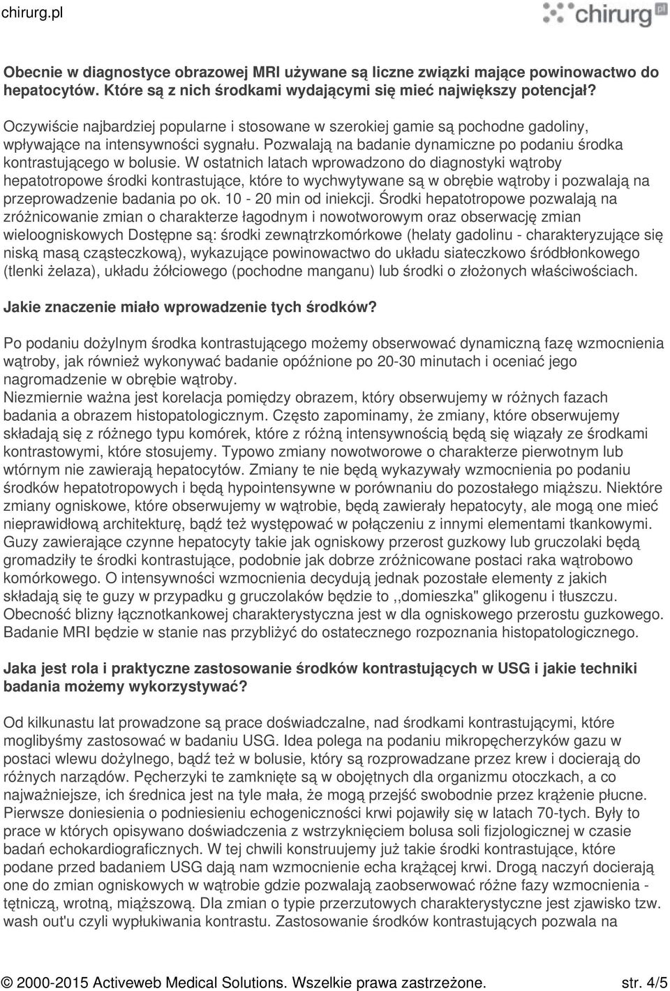 W ostatnich latach wprowadzono do diagnostyki wątroby hepatotropowe środki kontrastujące, które to wychwytywane są w obrębie wątroby i pozwalają na przeprowadzenie badania po ok.