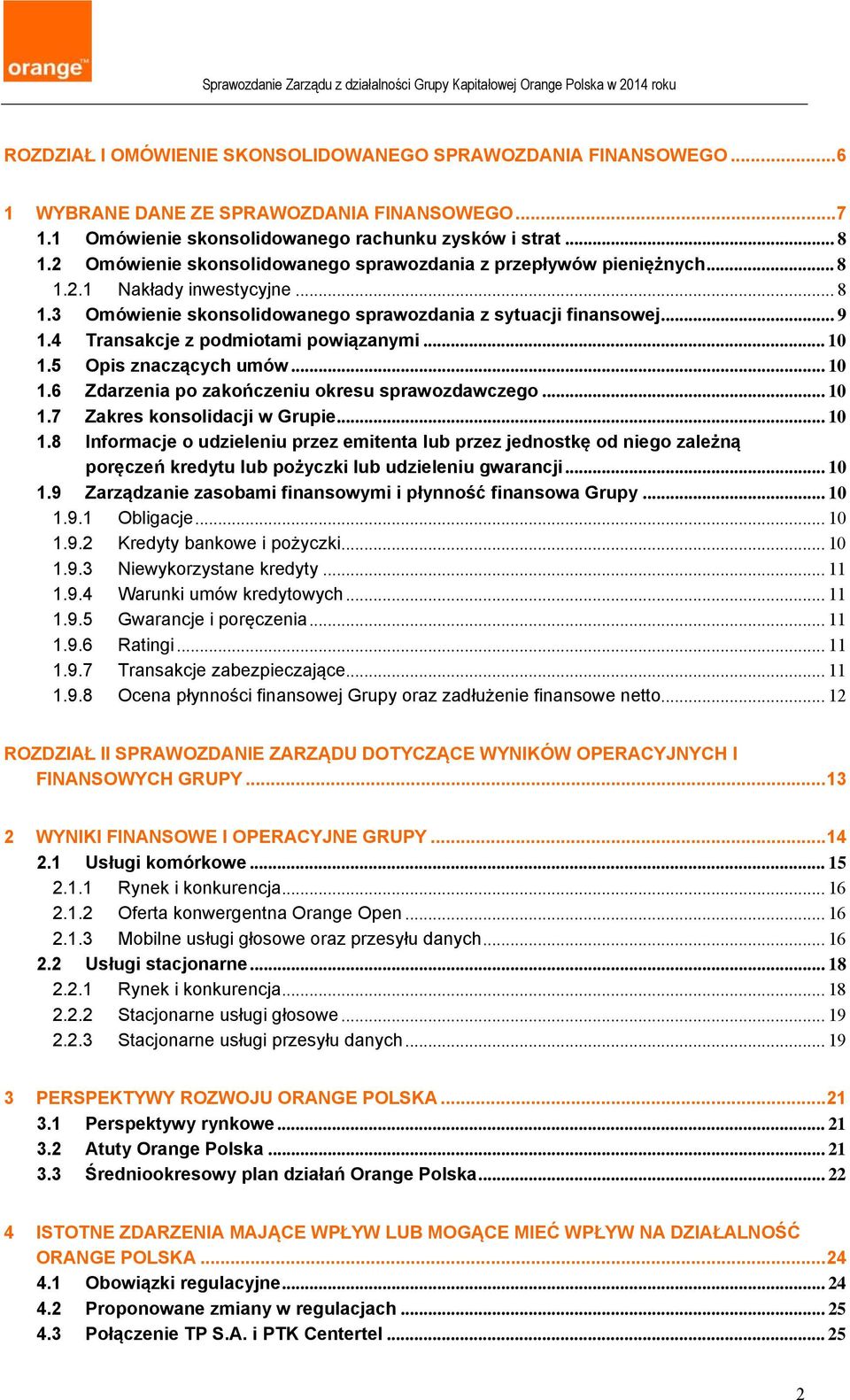 4 Transakcje z podmiotami powiązanymi... 10 1.5 Opis znaczących umów... 10 1.6 Zdarzenia po zakończeniu okresu sprawozdawczego... 10 1.7 Zakres konsolidacji w Grupie... 10 1.8 Informacje o udzieleniu przez emitenta lub przez jednostkę od niego zależną poręczeń kredytu lub pożyczki lub udzieleniu gwarancji.