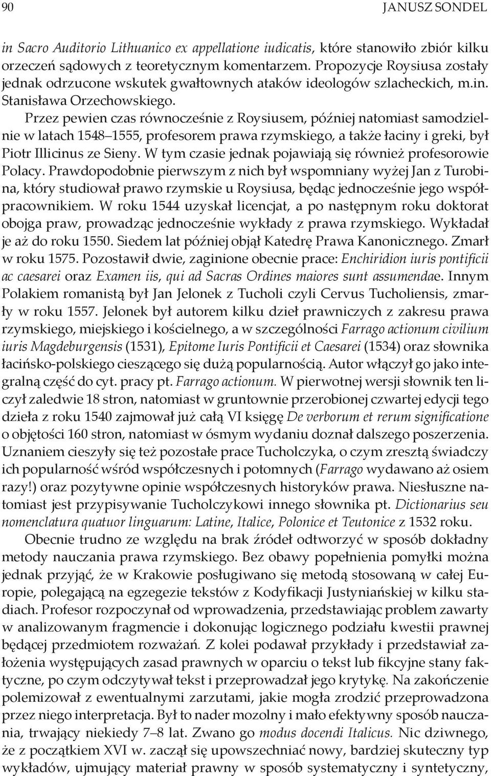 Przez pewien czas równocześnie z Roysiusem, później natomiast samodzielnie w latach 1548 1555, profesorem prawa rzymskiego, a także łaciny i greki, był Piotr Illicinus ze Sieny.
