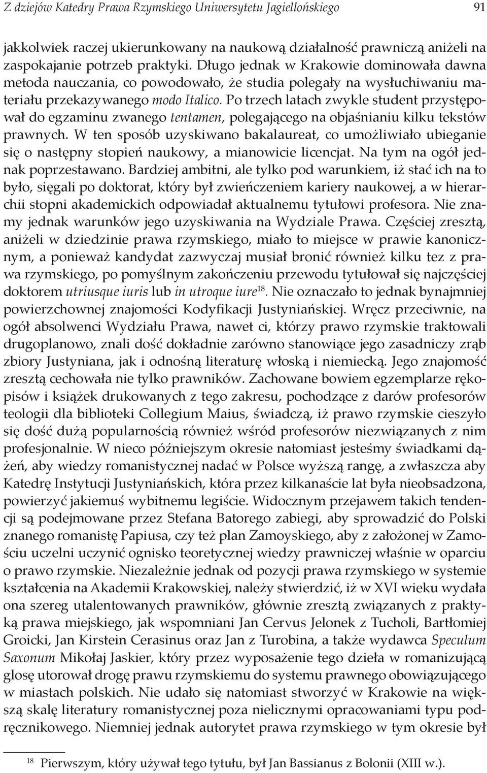 Po trzech latach zwykle student przystępował do egzaminu zwanego tentamen, polegającego na objaśnianiu kilku tekstów prawnych.