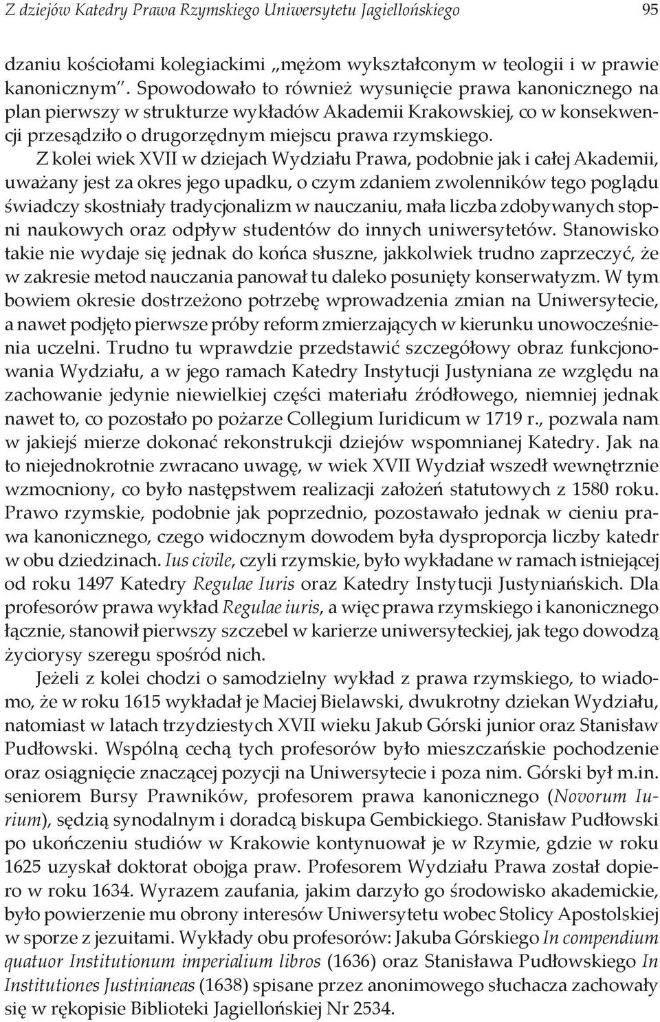 Z kolei wiek XVII w dziejach Wydziału Prawa, podobnie jak i całej Akademii, uważany jest za okres jego upadku, o czym zdaniem zwolenników tego poglądu świadczy skostniały tradycjonalizm w nauczaniu,