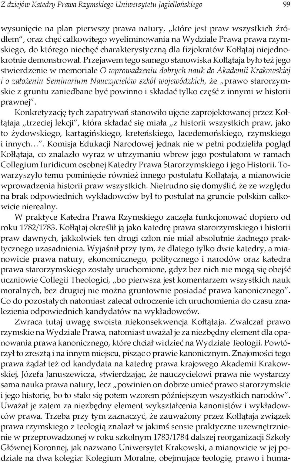 Przejawem tego samego stanowiska Kołłątaja było też jego stwierdzenie w memoriale O wprowadzeniu dobrych nauk do Akademii Krakowskiej i o założeniu Seminarium Nauczycielów szkół wojewódzkich, że