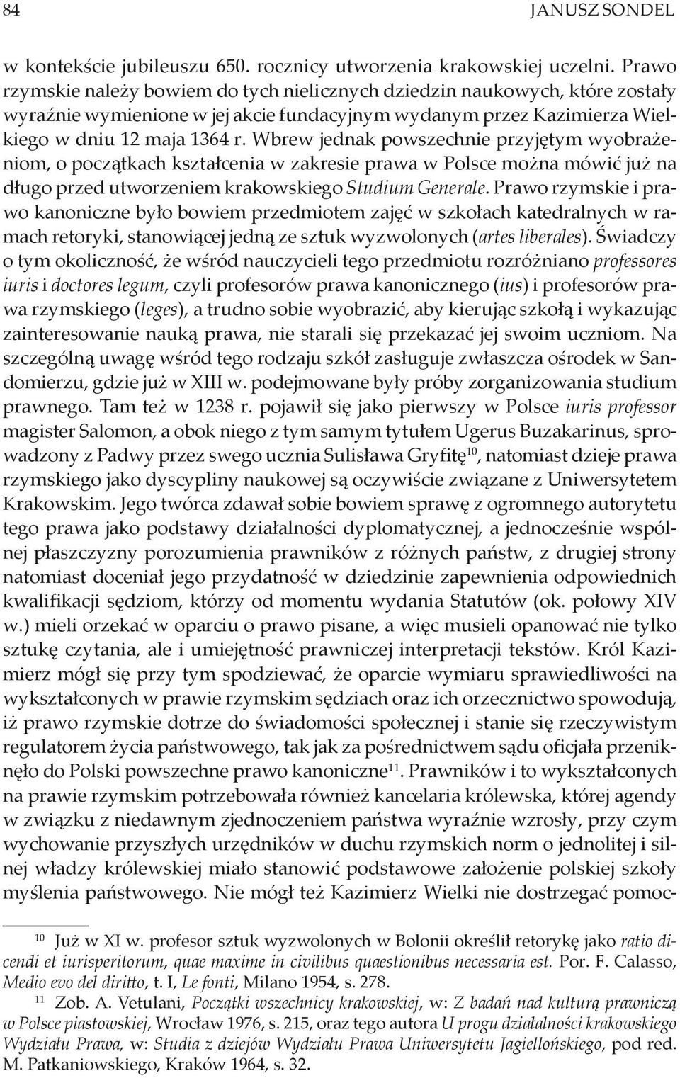 Wbrew jednak powszechnie przyjętym wyobrażeniom, o początkach kształcenia w zakresie prawa w Polsce można mówić już na długo przed utworzeniem krakowskiego Studium Generale.