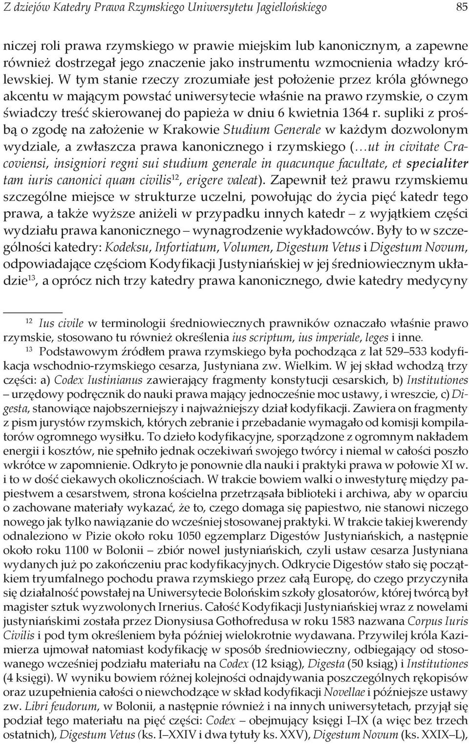 W tym stanie rzeczy zrozumiałe jest położenie przez króla głównego akcentu w mającym powstać uniwersytecie właśnie na prawo rzymskie, o czym świadczy treść skierowanej do papieża w dniu 6 kwietnia