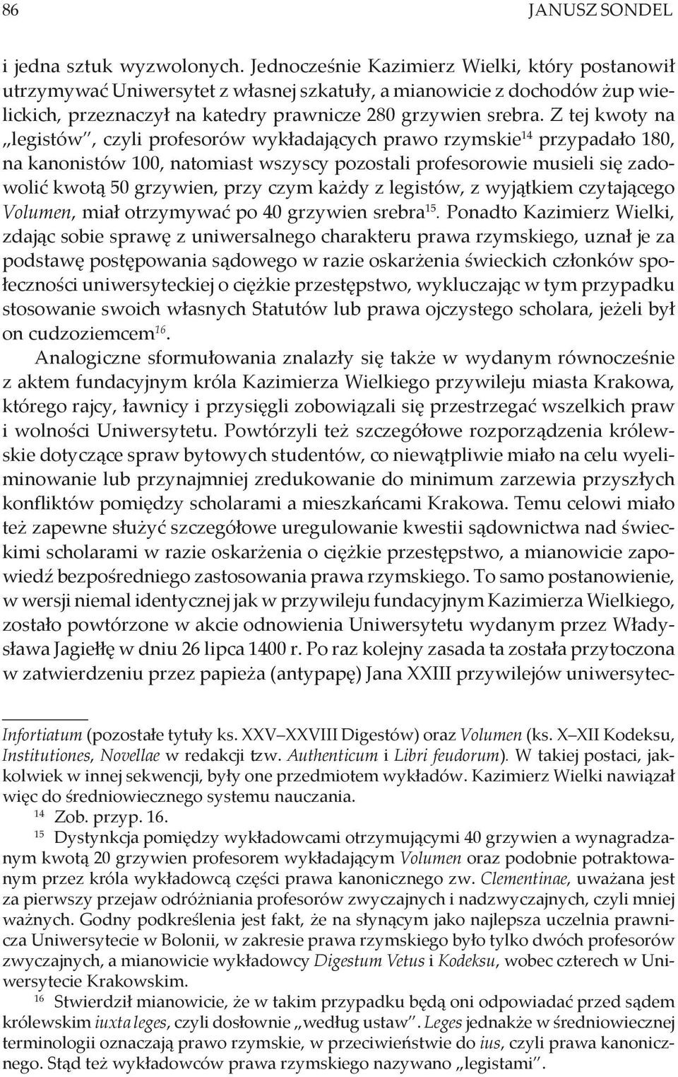 Z tej kwoty na legistów, czyli profesorów wykładających prawo rzymskie 14 przypadało 180, na kanonistów 100, natomiast wszyscy pozostali profesorowie musieli się zadowolić kwotą 50 grzywien, przy