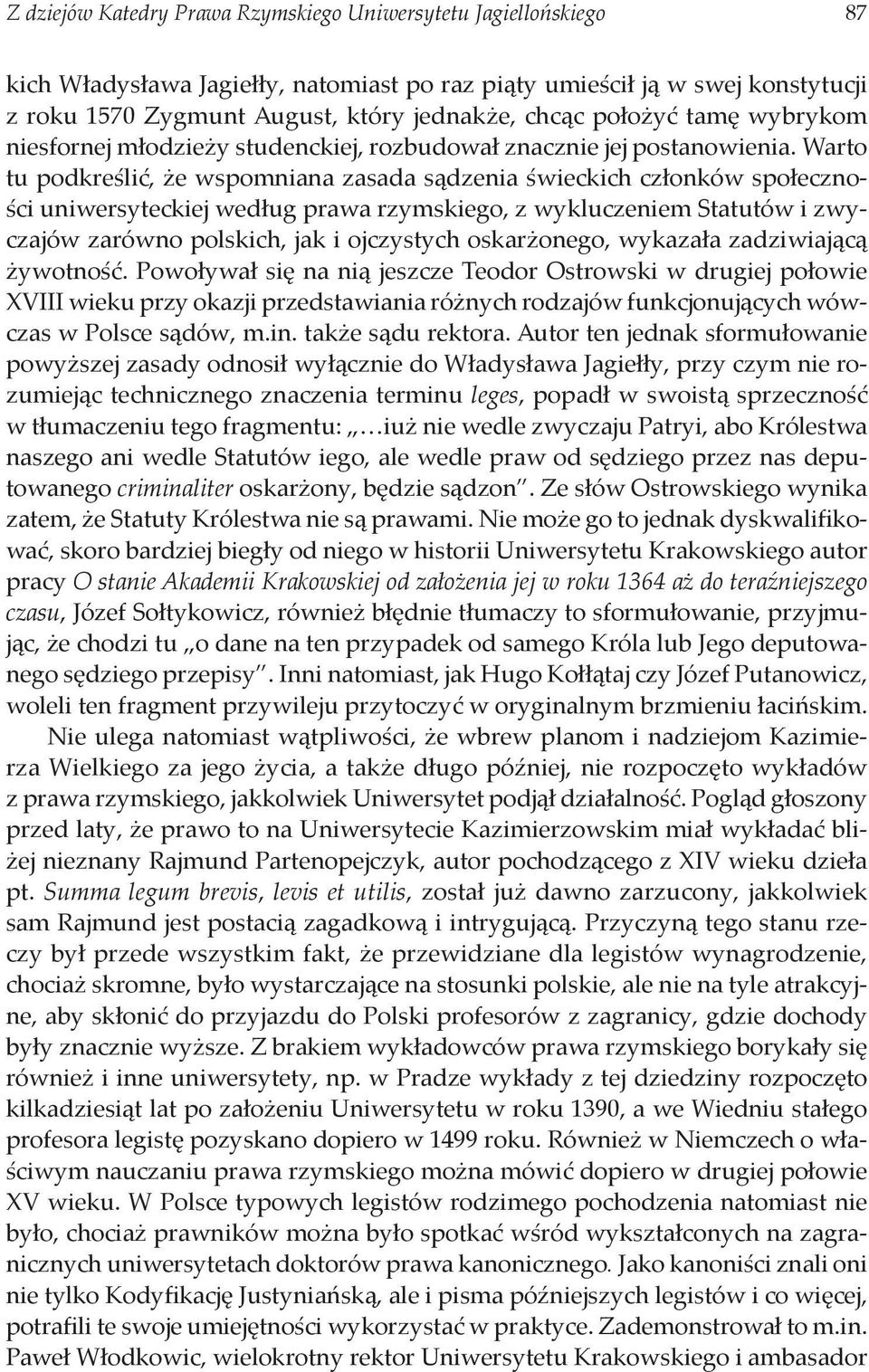 Warto tu podkreślić, że wspomniana zasada sądzenia świeckich członków społeczności uniwersyteckiej według prawa rzymskiego, z wykluczeniem Statutów i zwyczajów zarówno polskich, jak i ojczystych