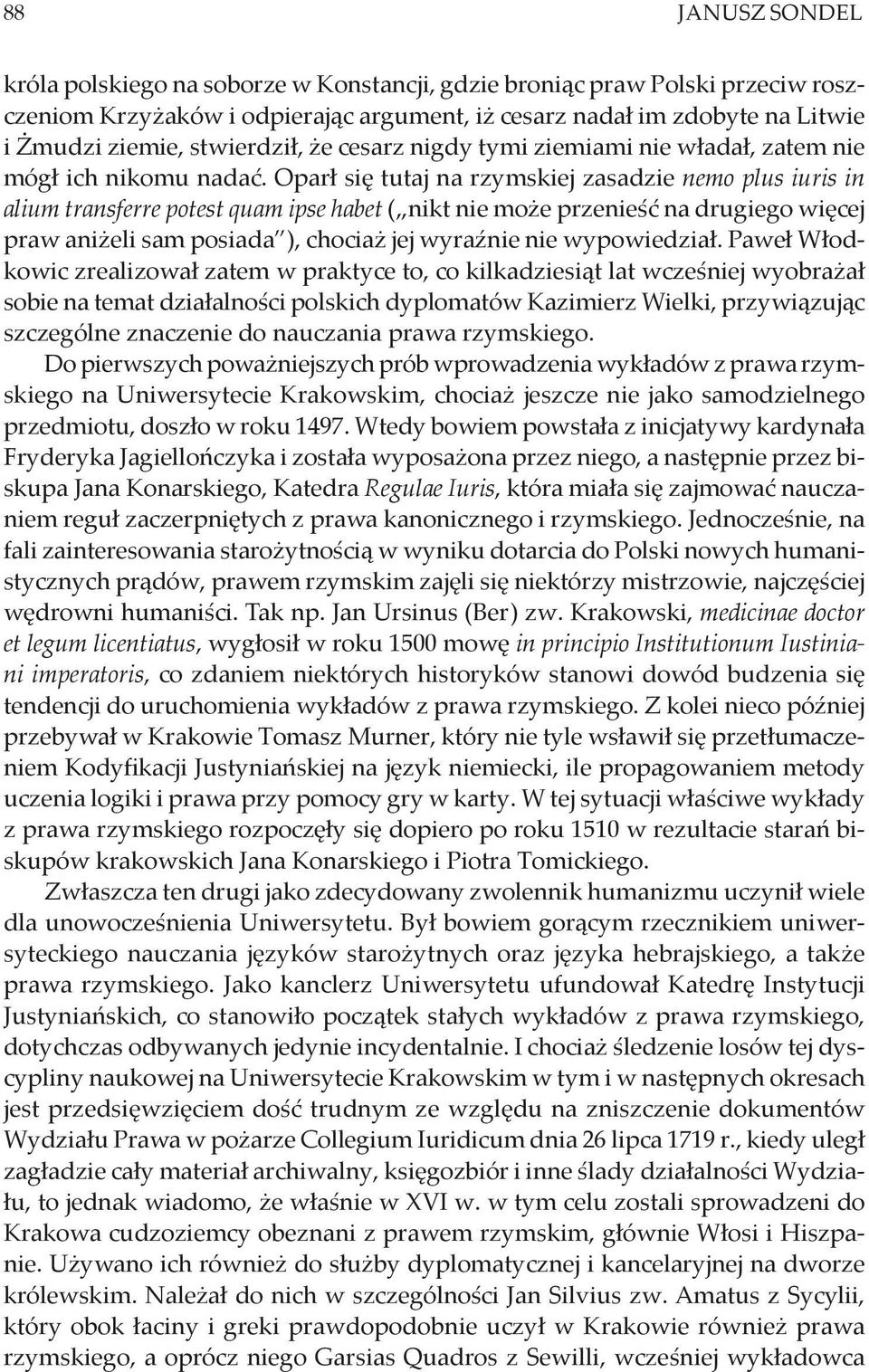 Oparł się tutaj na rzymskiej zasadzie nemo plus iuris in alium transferre potest quam ipse habet ( nikt nie może przenieść na drugiego więcej praw aniżeli sam posiada ), chociaż jej wyraźnie nie
