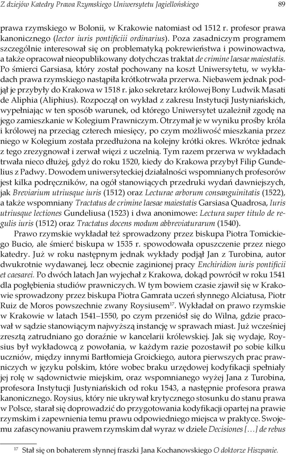 Po śmierci Garsiasa, który został pochowany na koszt Uniwersytetu, w wykładach prawa rzymskiego nastąpiła krótkotrwała przerwa. Niebawem jednak podjął je przybyły do Krakowa w 1518 r.
