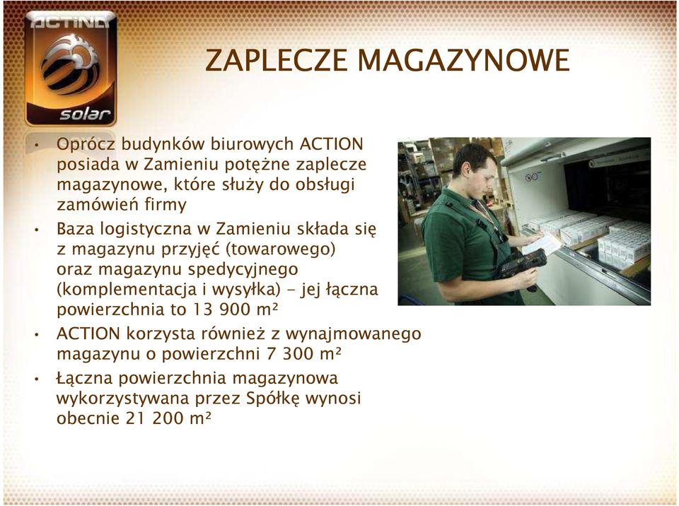 spedycyjnego (komplementacja i wysyłka) - jej łączna powierzchnia to 13 900 m² ACTION korzysta równieŝ z