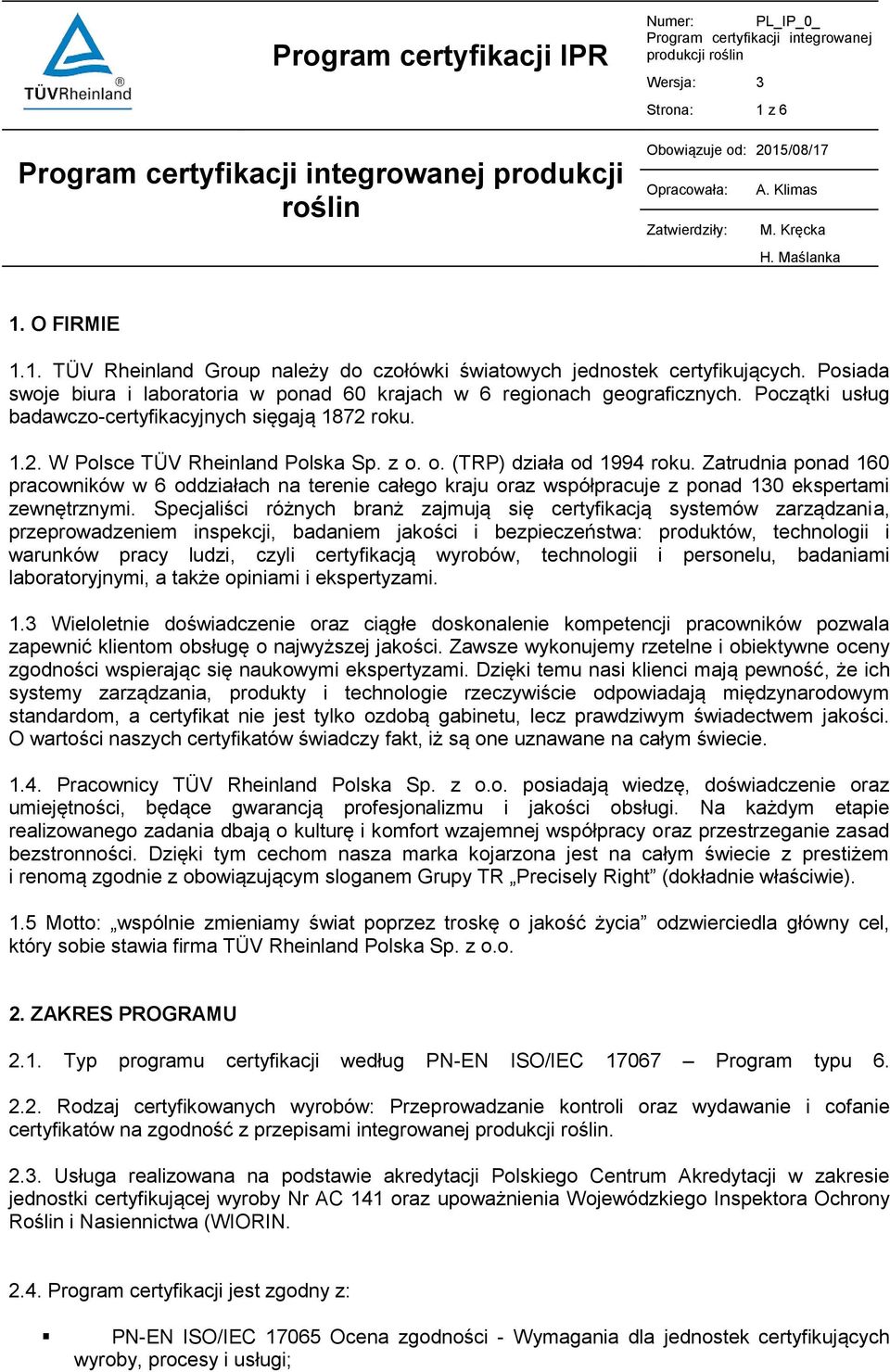 Początki usług badawczo-certyfikacyjnych sięgają 1872 roku. 1.2. W Polsce TÜV Rheinland Polska Sp. z o. o. (TRP) działa od 1994 roku.