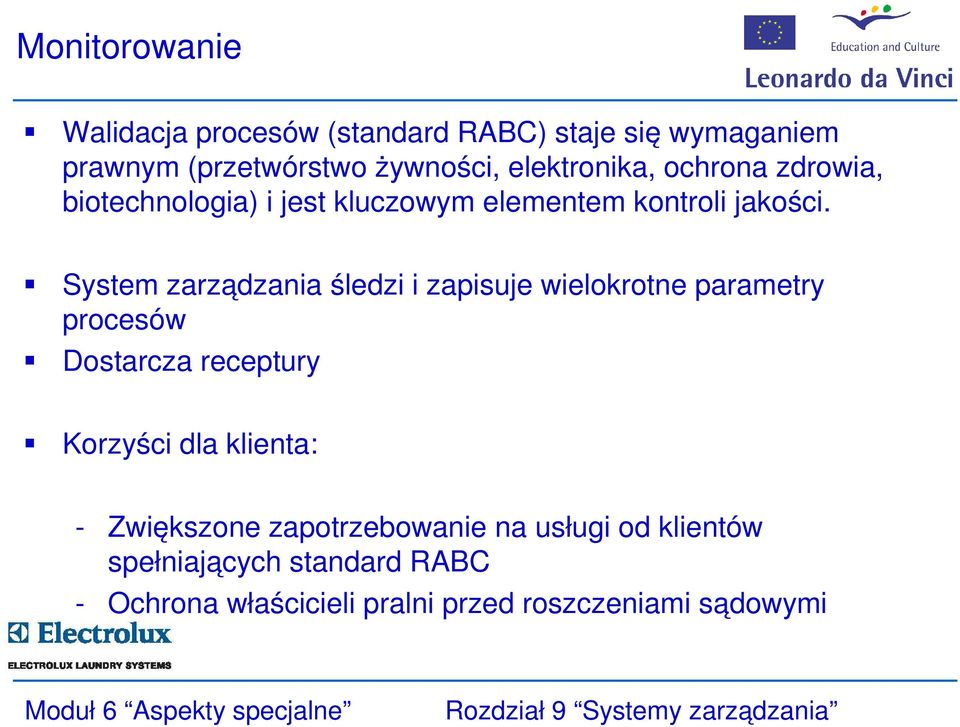 System zarządzania śledzi i zapisuje wielokrotne parametry procesów Dostarcza receptury Korzyści dla klienta: