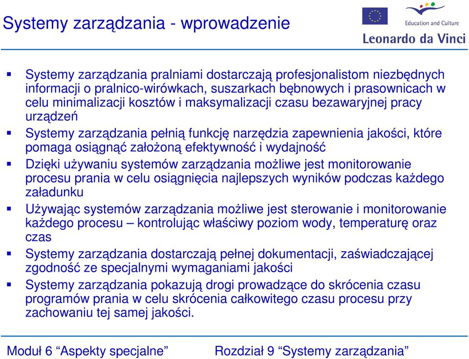 systemów zarządzania możliwe jest monitorowanie procesu prania w celu osiągnięcia najlepszych wyników podczas każdego załadunku Używając systemów zarządzania możliwe jest sterowanie i monitorowanie