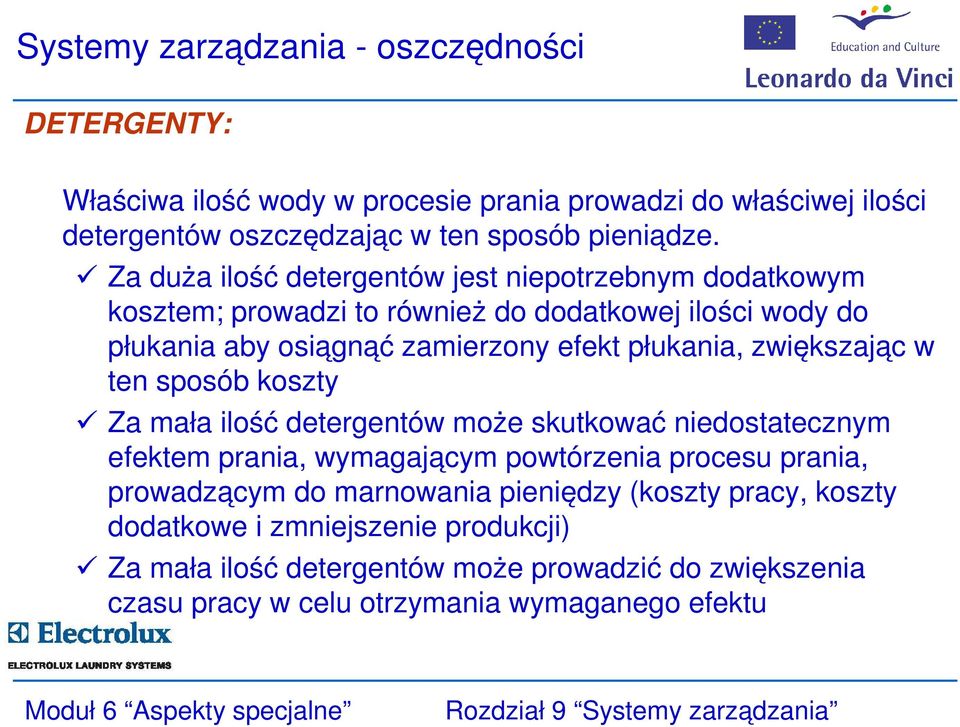 zwiększając w ten sposób koszty Za mała ilość detergentów może skutkować niedostatecznym efektem prania, wymagającym powtórzenia procesu prania, prowadzącym do