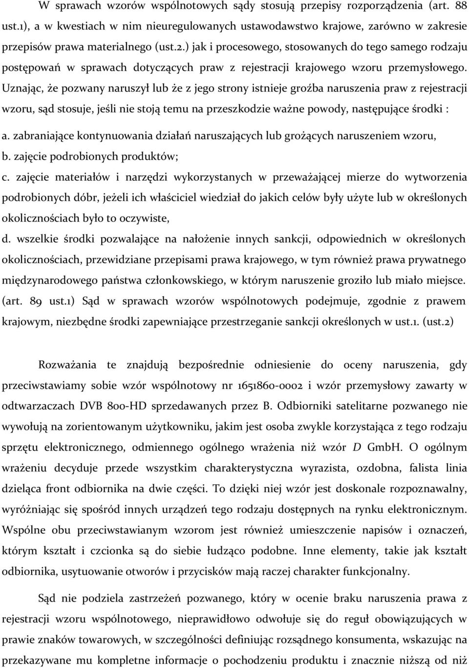 Uznając, że pozwany naruszył lub że z jego strony istnieje groźba naruszenia praw z rejestracji wzoru, sąd stosuje, jeśli nie stoją temu na przeszkodzie ważne powody, następujące środki : a.