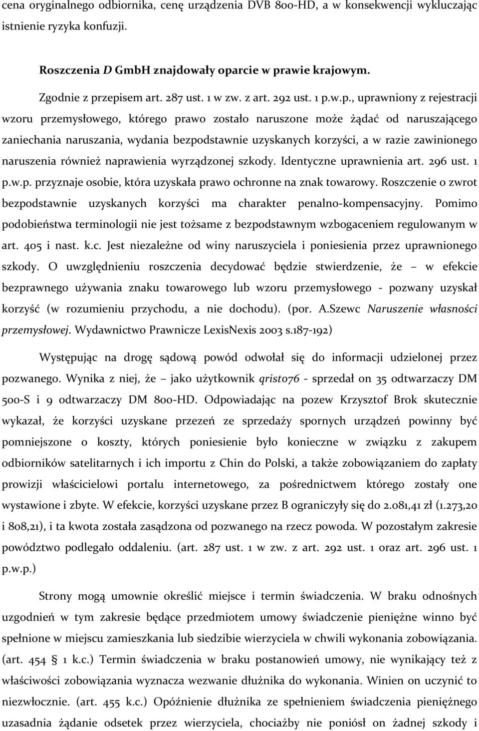 w.p., uprawniony z rejestracji wzoru przemysłowego, którego prawo zostało naruszone może żądać od naruszającego zaniechania naruszania, wydania bezpodstawnie uzyskanych korzyści, a w razie