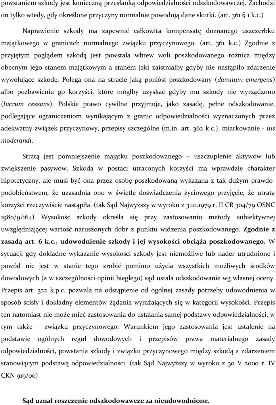 ) Zgodnie z przyjętym poglądem szkodą jest powstała wbrew woli poszkodowanego różnica między obecnym jego stanem majątkowym a stanem jaki zaistniałby gdyby nie nastąpiło zdarzenie wywołujące szkodę.