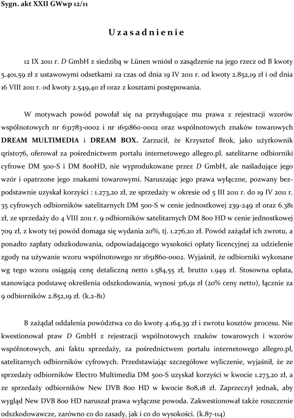 W motywach powód powołał się na przysługujące mu prawa z rejestracji wzorów wspólnotowych nr 631783-0002 i nr 1651860-0002 oraz wspólnotowych znaków towarowych DREAM MULTIMEDIA i DREAM BOX.