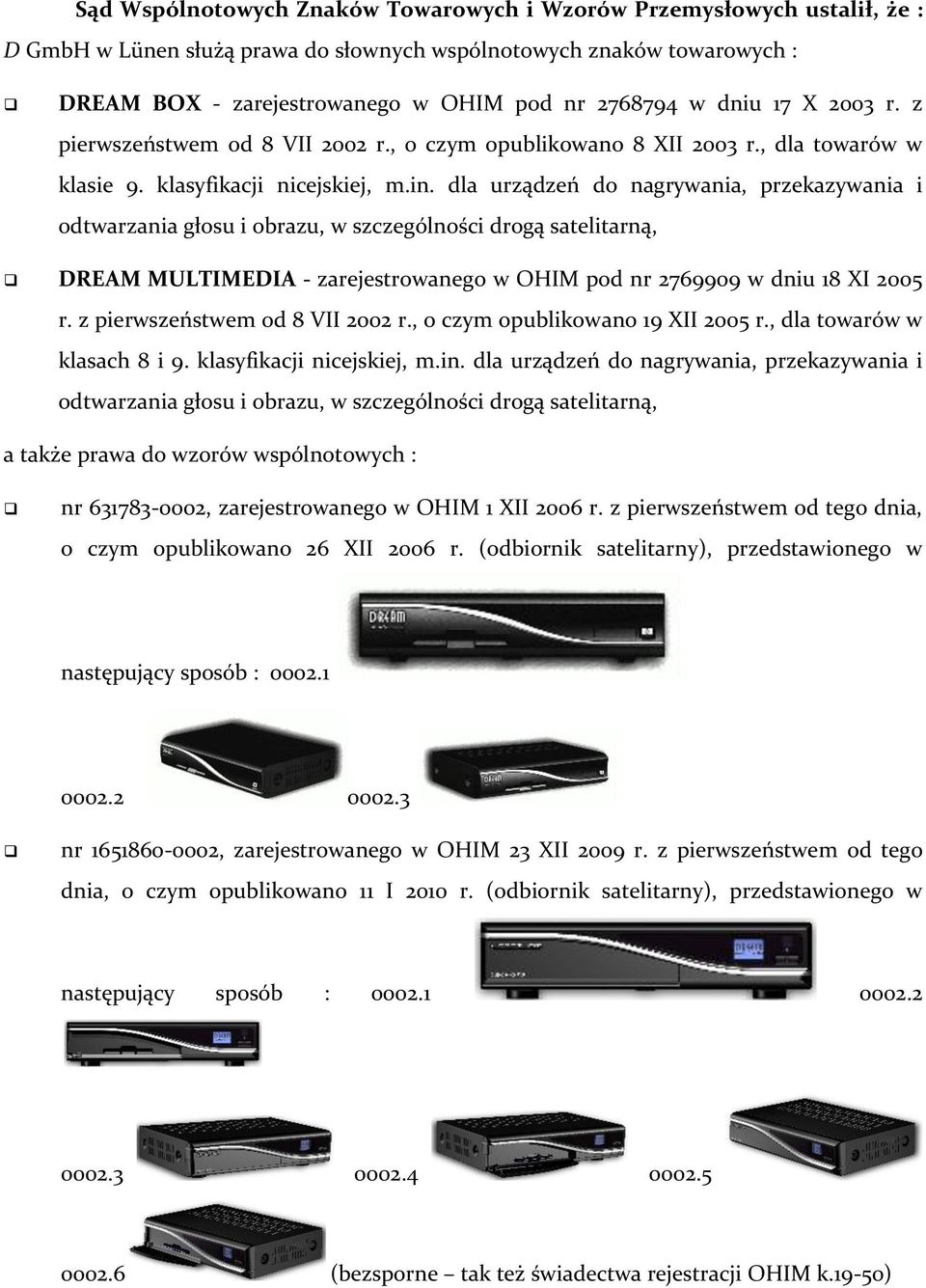 dla urządzeń do nagrywania, przekazywania i odtwarzania głosu i obrazu, w szczególności drogą satelitarną, DREAM MULTIMEDIA - zarejestrowanego w OHIM pod nr 2769909 w dniu 18 XI 2005 r.