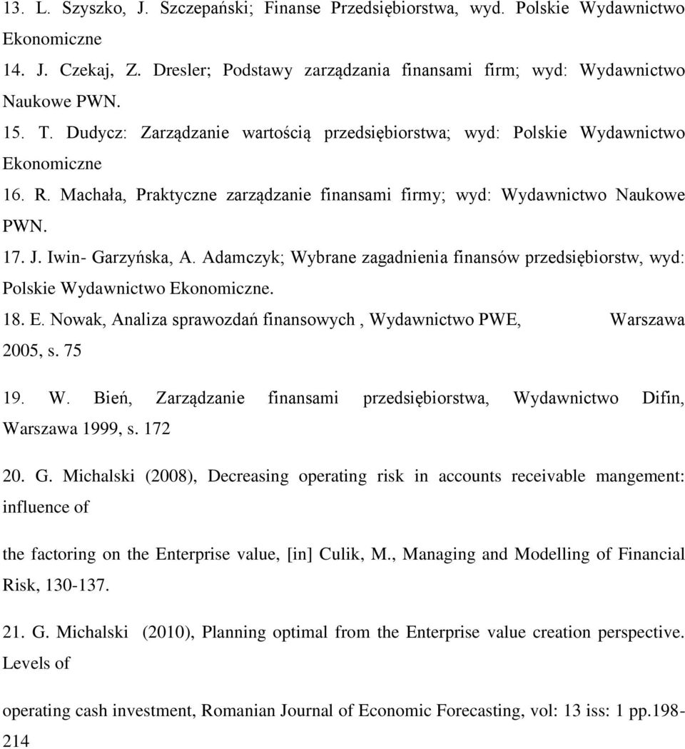 Adamczyk; Wybrane zagadnienia finansów przedsiębiorstw, wyd: Polskie Wydawnictwo Ekonomiczne. 18. E. Nowak, Analiza sprawozdań finansowych, Wydawnictwo PWE, Warszawa 2005, s. 75 19. W. Bień, Zarządzanie finansami przedsiębiorstwa, Wydawnictwo Difin, Warszawa 1999, s.