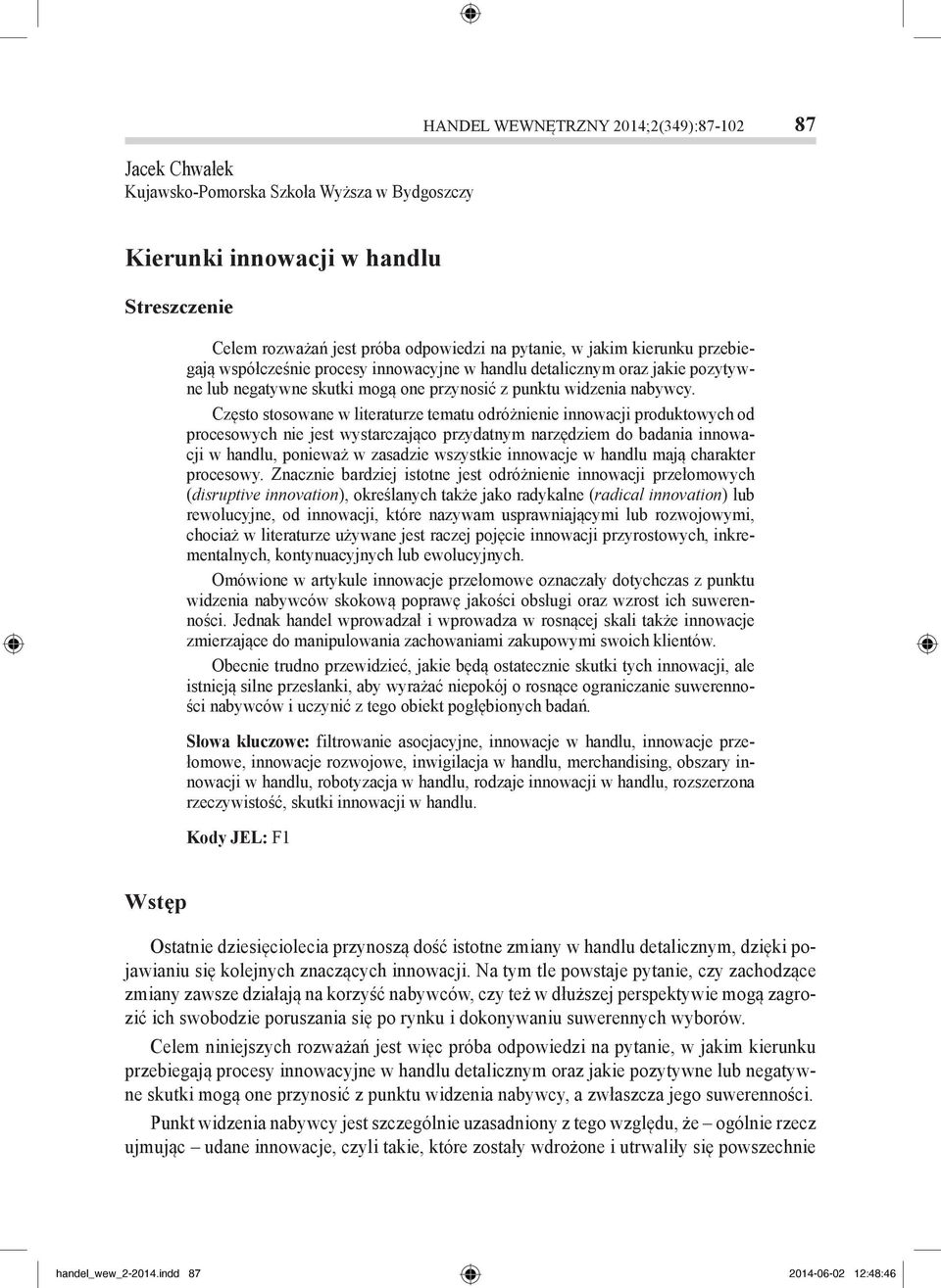 Często stosowane w literaturze tematu odróżnienie innowacji produktowych od procesowych nie jest wystarczająco przydatnym narzędziem do badania innowacji w handlu, ponieważ w zasadzie wszystkie