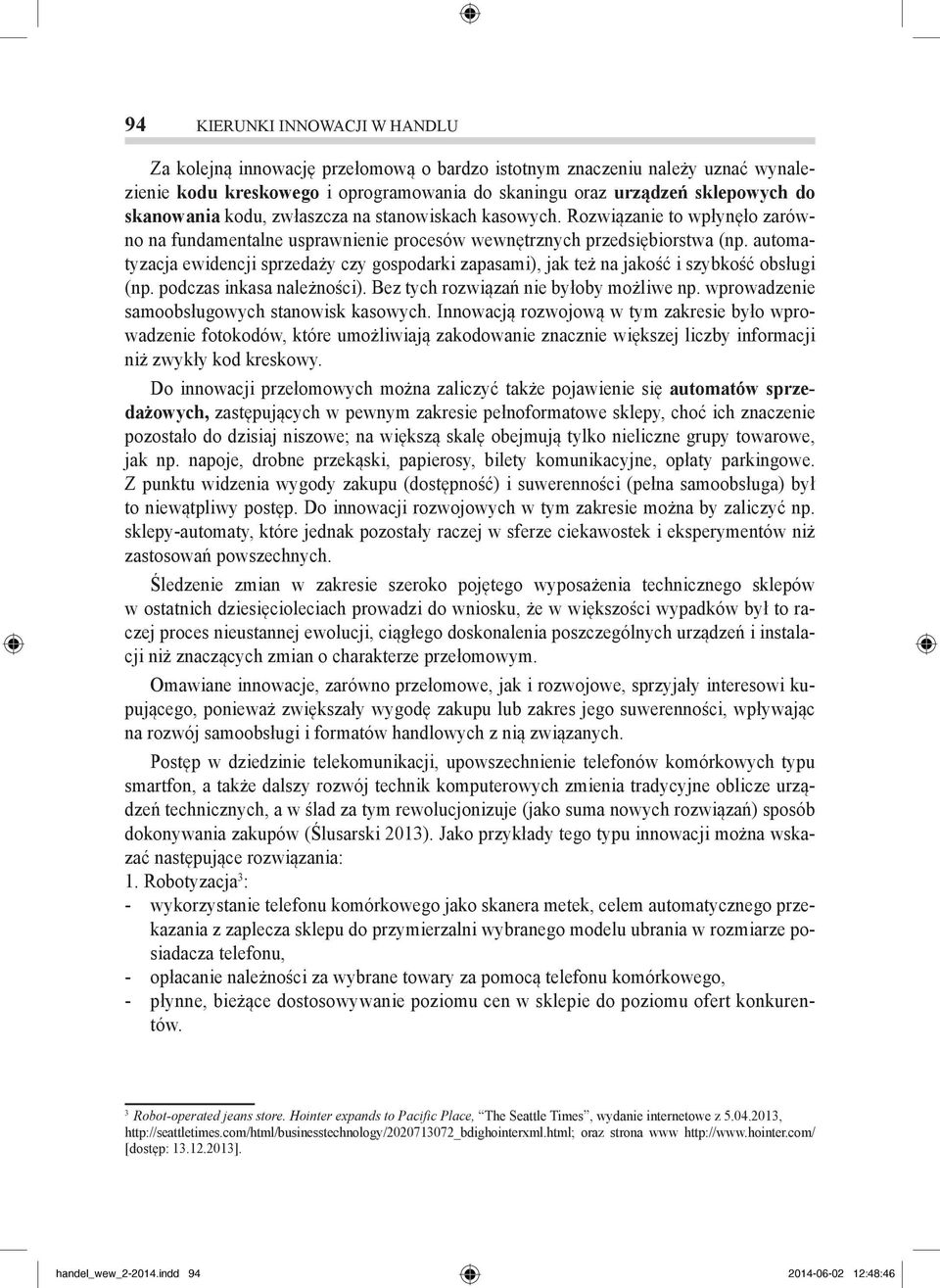 automatyzacja ewidencji sprzedaży czy gospodarki zapasami), jak też na jakość i szybkość obsługi (np. podczas inkasa należności). Bez tych rozwiązań nie byłoby możliwe np.