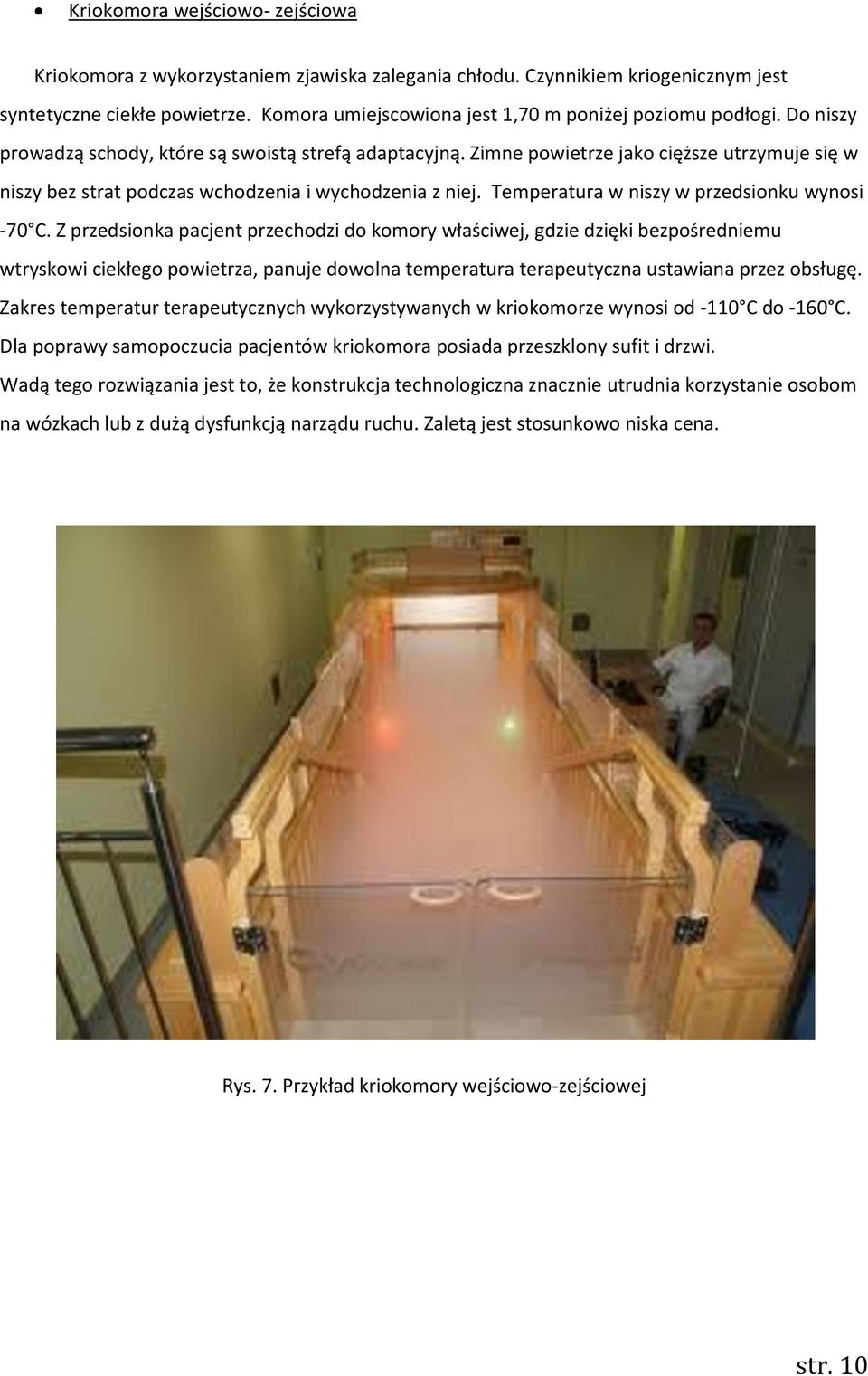 Zimne powietrze jako cięższe utrzymuje się w niszy bez strat podczas wchodzenia i wychodzenia z niej. Temperatura w niszy w przedsionku wynosi -70 C.