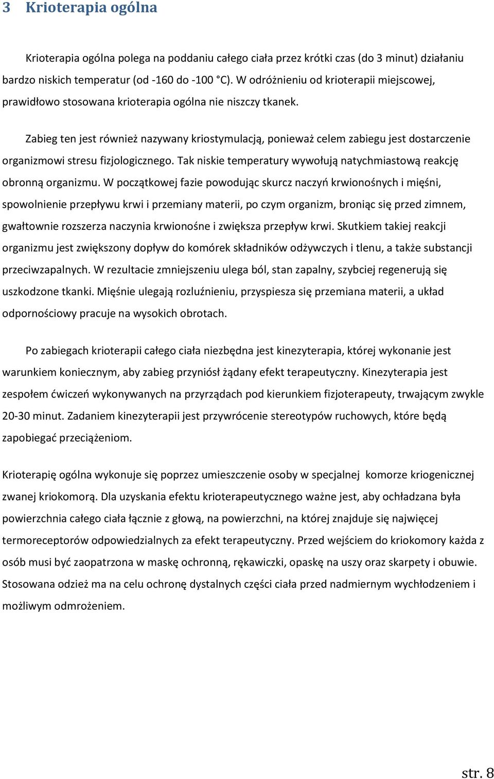 Zabieg ten jest również nazywany kriostymulacją, ponieważ celem zabiegu jest dostarczenie organizmowi stresu fizjologicznego. Tak niskie temperatury wywołują natychmiastową reakcję obronną organizmu.