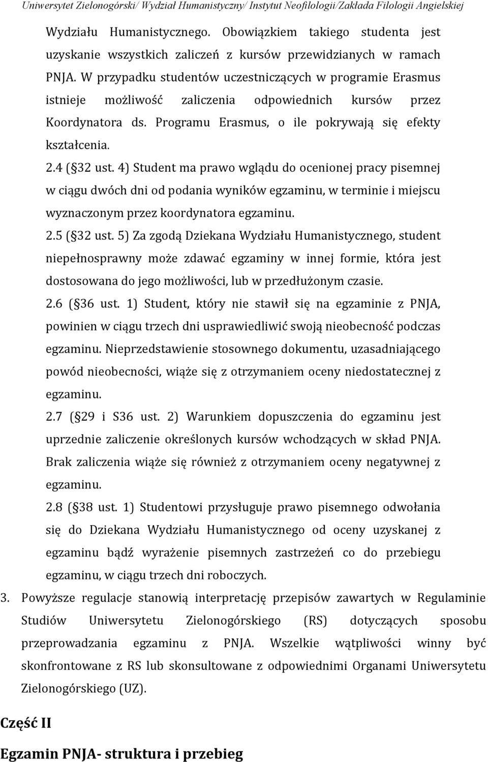 4 ( 32 ust. 4) Student ma prawo wglądu do ocenionej pracy pisemnej w ciągu dwóch dni od podania wyników egzaminu, w terminie i miejscu wyznaczonym przez koordynatora egzaminu. 2.5 ( 32 ust.