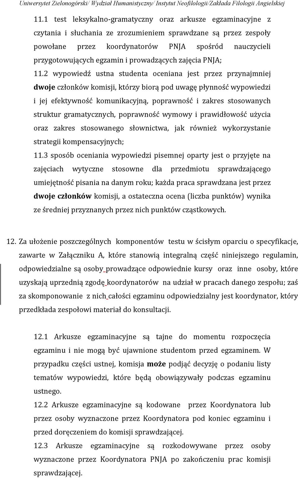 2 wypowiedź ustna studenta oceniana jest przez przynajmniej dwoje członków komisji, którzy biorą pod uwagę płynność wypowiedzi i jej efektywność komunikacyjną, poprawność i zakres stosowanych