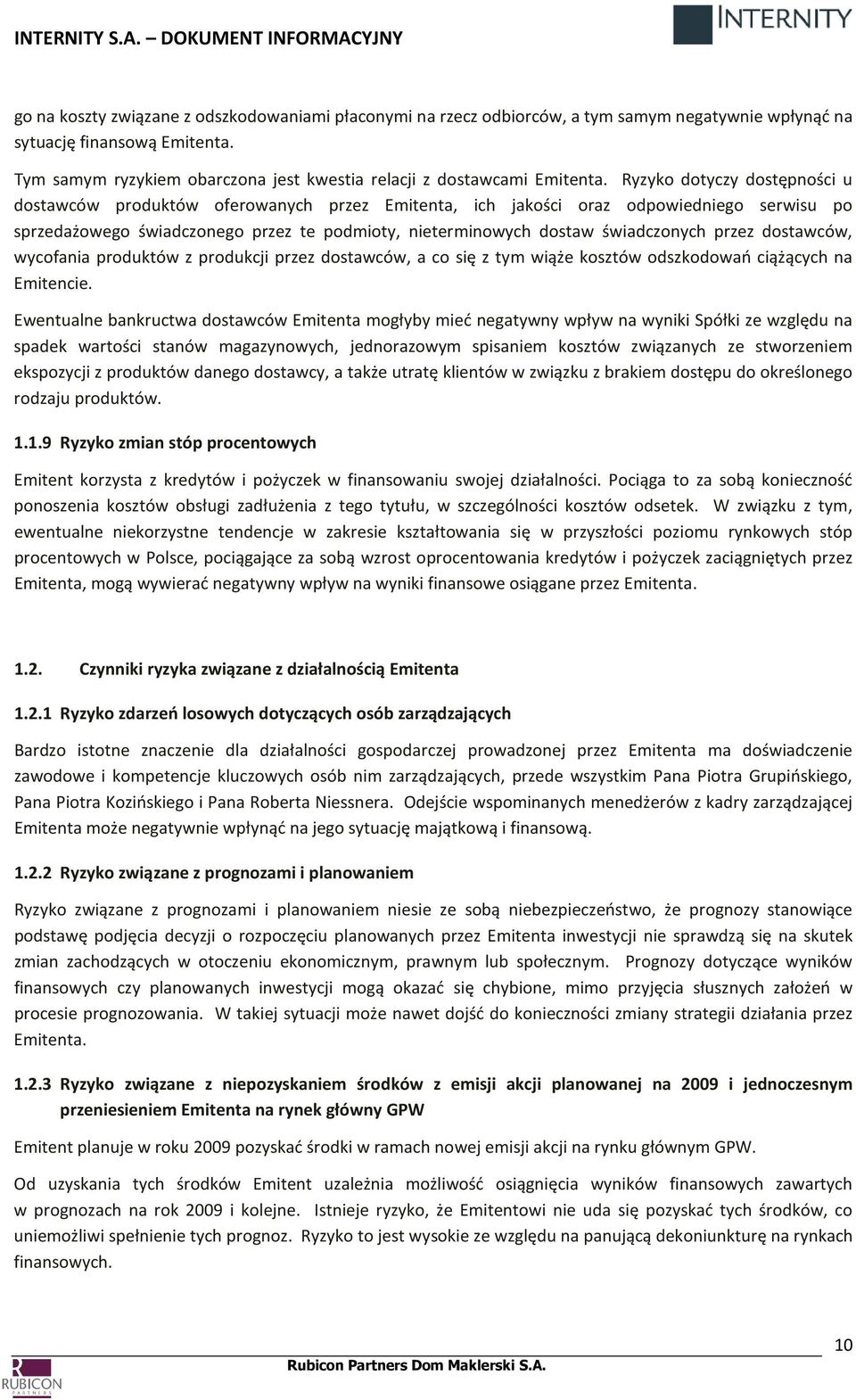 Ryzyko dotyczy dostępności u dostawców produktów oferowanych przez Emitenta, ich jakości oraz odpowiedniego serwisu po sprzedażowego świadczonego przez te podmioty, nieterminowych dostaw świadczonych