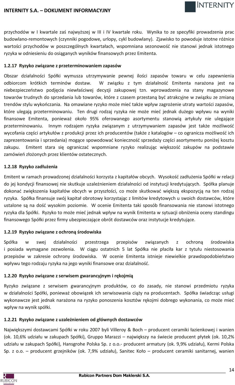 Emitenta. 1.2.17 Ryzyko związane z przeterminowaniem zapasów Obszar działalności Spółki wymusza utrzymywanie pewnej ilości zapasów towaru w celu zapewnienia odbiorcom krótkich terminów dostaw.