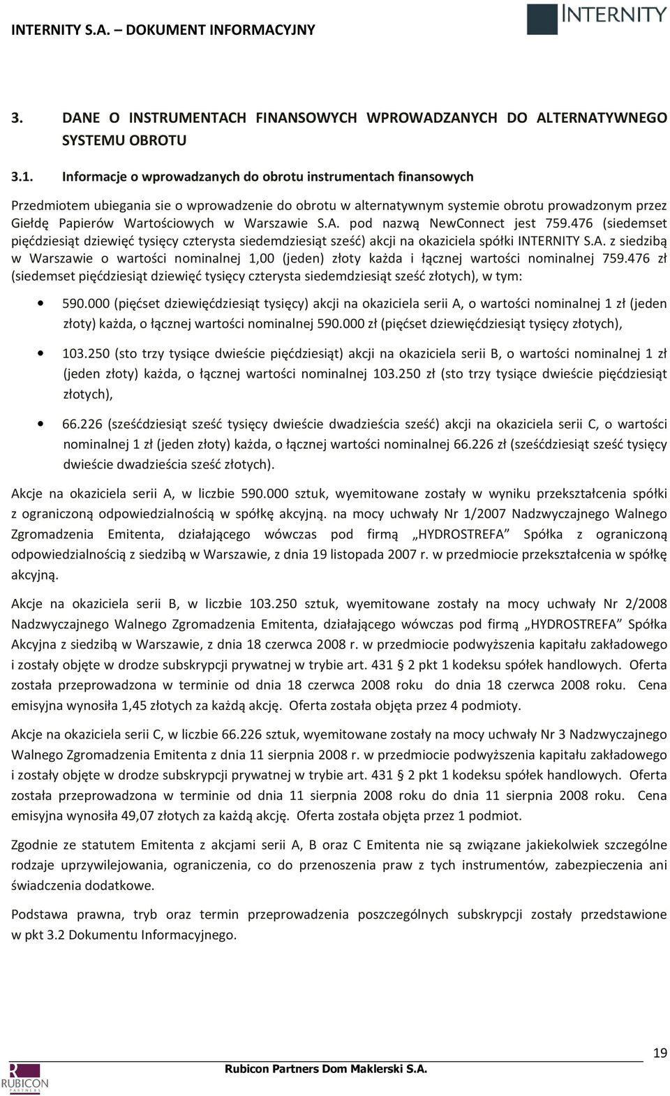 Warszawie S.A. pod nazwą NewConnect jest 759.476 (siedemset pięćdziesiąt dziewięć tysięcy czterysta siedemdziesiąt sześć) akcji na okaziciela spółki INTERNITY S.A. z siedzibą w Warszawie o wartości nominalnej 1,00 (jeden) złoty każda i łącznej wartości nominalnej 759.