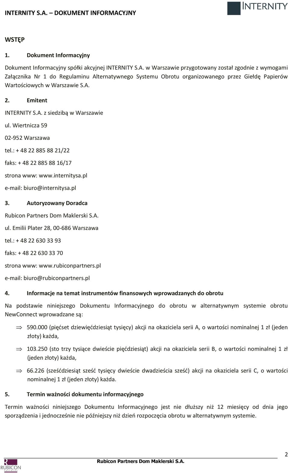 Emitent INTERNITY S.A. z siedzibą w Warszawie ul. Wiertnicza 59 02-952 Warszawa tel.: + 48 22 885 88 21/22 faks: + 48 22 885 88 16/17 strona www: www.internitysa.pl e-mail: biuro@internitysa.pl 3.