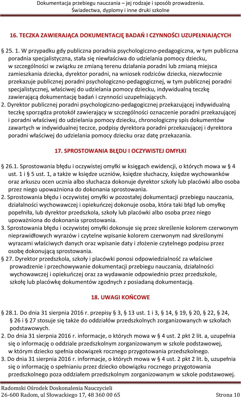 terenu działania poradni lub zmianą miejsca zamieszkania dziecka, dyrektor poradni, na wniosek rodziców dziecka, niezwłocznie przekazuje publicznej poradni psychologiczno-pedagogicznej, w tym