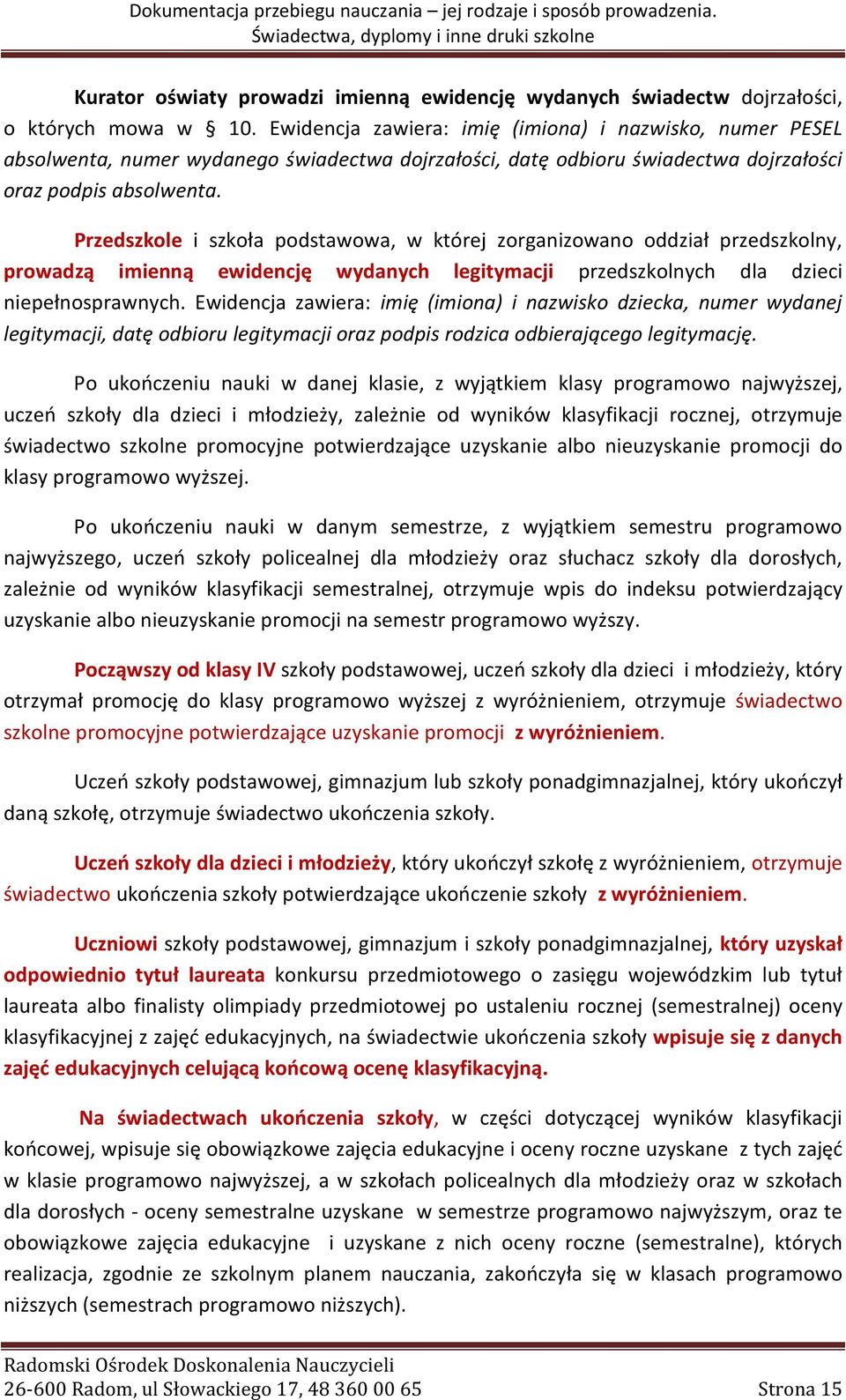 Przedszkole i szkoła podstawowa, w której zorganizowano oddział przedszkolny, prowadzą imienną ewidencję wydanych legitymacji przedszkolnych dla dzieci niepełnosprawnych.