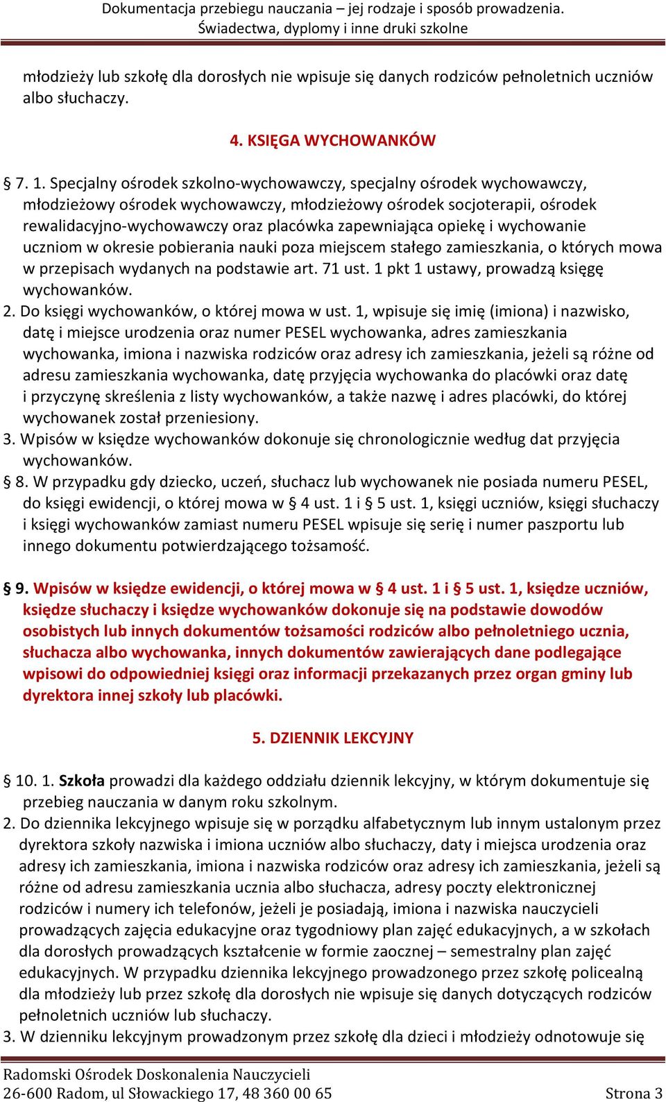 opiekę i wychowanie uczniom w okresie pobierania nauki poza miejscem stałego zamieszkania, o których mowa w przepisach wydanych na podstawie art. 71 ust. 1 pkt 1 ustawy, prowadzą księgę wychowanków.