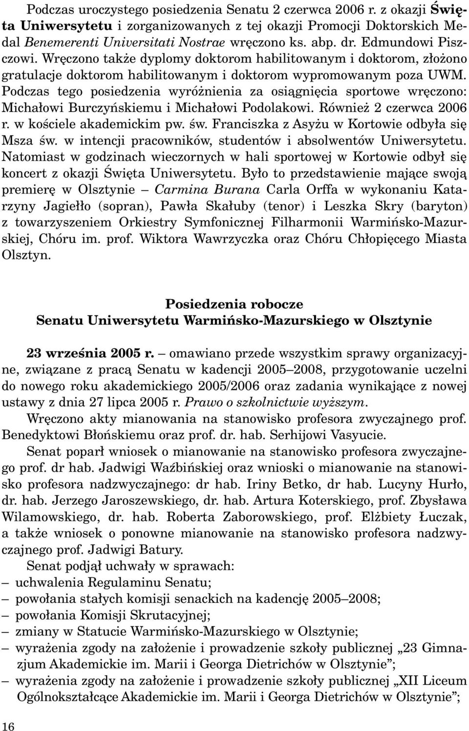 Podczas tego posiedzenia wyró nienia za osi¹gniêcia sportowe wrêczono: Micha³owi Burczyñskiemu i Micha³owi Podolakowi. Równie 2 czerwca 2006 r. w koœciele akademickim pw. œw.