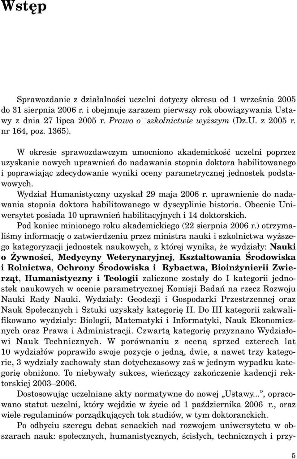 W okresie sprawozdawczym umocniono akademickoœæ uczelni poprzez uzyskanie nowych uprawnieñ do nadawania stopnia doktora habilitowanego i poprawiaj¹c zdecydowanie wyniki oceny parametrycznej jednostek