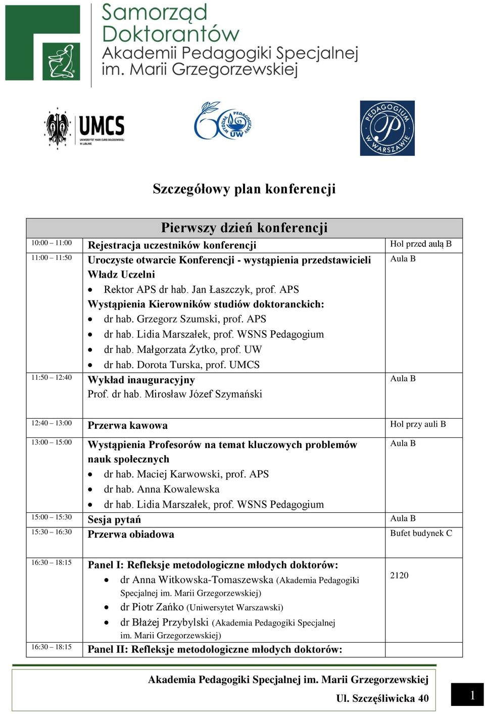 UW dr hab. Dorota Turska, prof. UMCS 11:50 12:40 Wykład inauguracyjny Prof. dr hab. Mirosław Józef Szymański Aula B Aula B 12:40 13:00 Przerwa kawowa Hol przy auli B 13:00 15:00 Wystąpienia Profesorów na temat kluczowych problemów Aula B nauk społecznych dr hab.