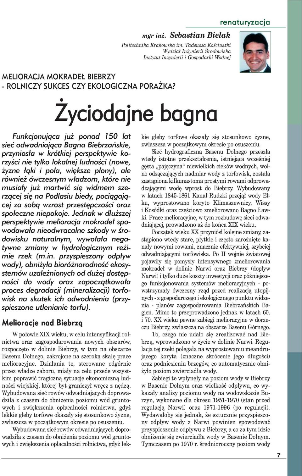 Życiodajne bagna Funkcjonująca już ponad 150 lat sieć odwadniająca Bagna Biebrzańskie, przyniosła w krótkiej perspektywie korzyści nie tylko lokalnej ludności (nowe, żyzne łąki i pola, większe