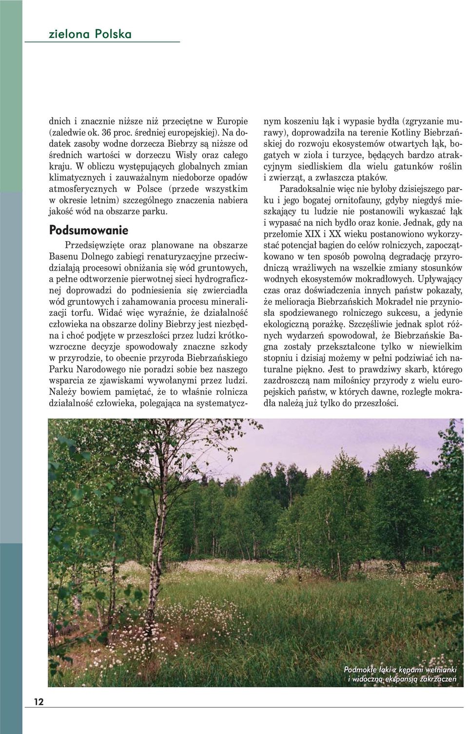 W obliczu występujących globalnych zmian klimatycznych i zauważalnym niedoborze opadów atmosferycznych w Polsce (przede wszystkim w okresie letnim) szczególnego znaczenia nabiera jakość wód na