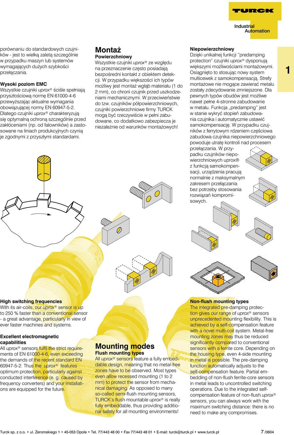 Dlatego czujniki uprox charakteryzują się optymalną ochroną szczególnie przed zakłóceniami (np. od falowników) a zastosowane na liniach produkcyjnych czynią je zgodnymi z przyszłymi standardami.