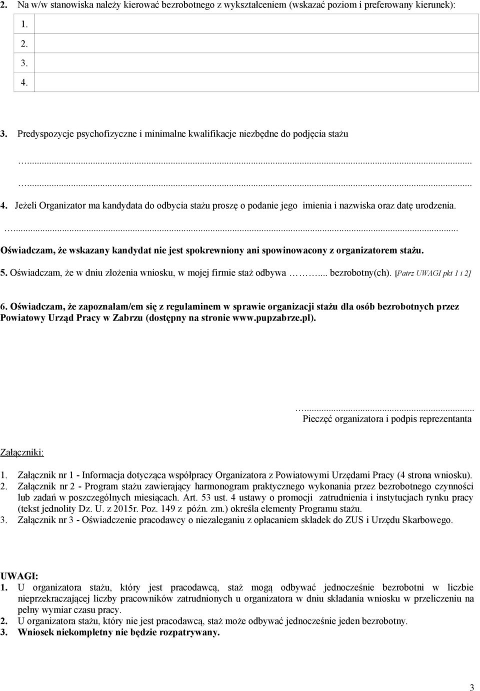 ... Oświadczam, że wskazany kandydat nie jest spokrewniony ani spowinowacony z organizatorem stażu. 5. Oświadczam, że w dniu złożenia wniosku, w mojej firmie staż odbywa... bezrobotny(ch).