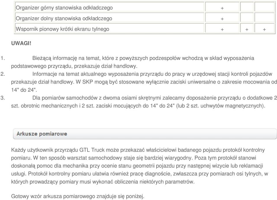 Informacje na temat aktualnego wyposażenia przyrządu do pracy w urzędowej stacji kontroli pojazdów przekazuje dział handlowy.