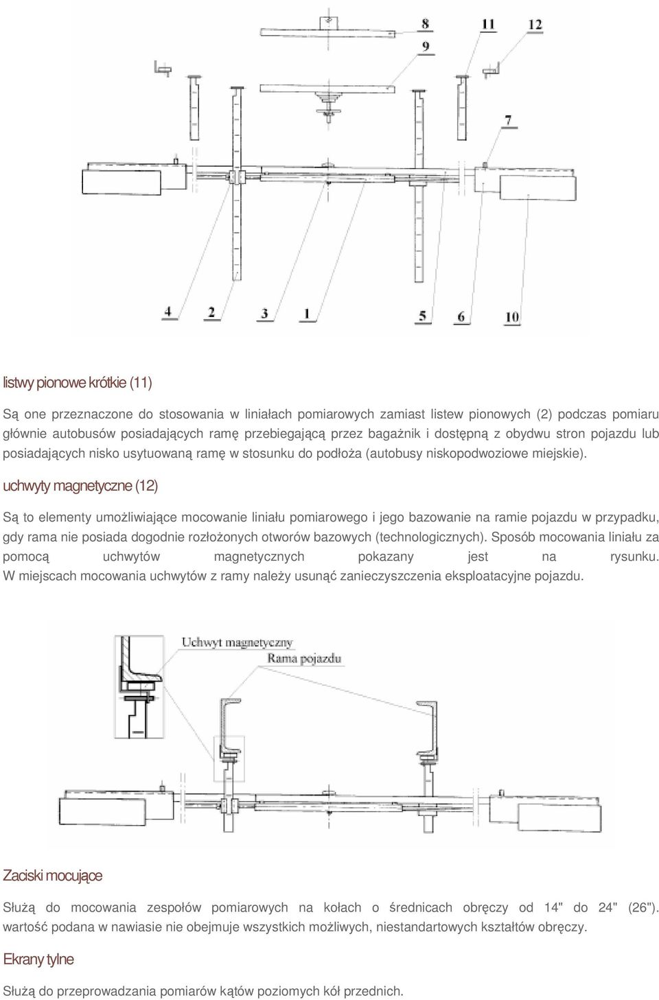 uchwyty magnetyczne (12) Są to elementy umożliwiające mocowanie liniału pomiarowego i jego bazowanie na ramie pojazdu w przypadku, gdy rama nie posiada dogodnie rozłożonych otworów bazowych