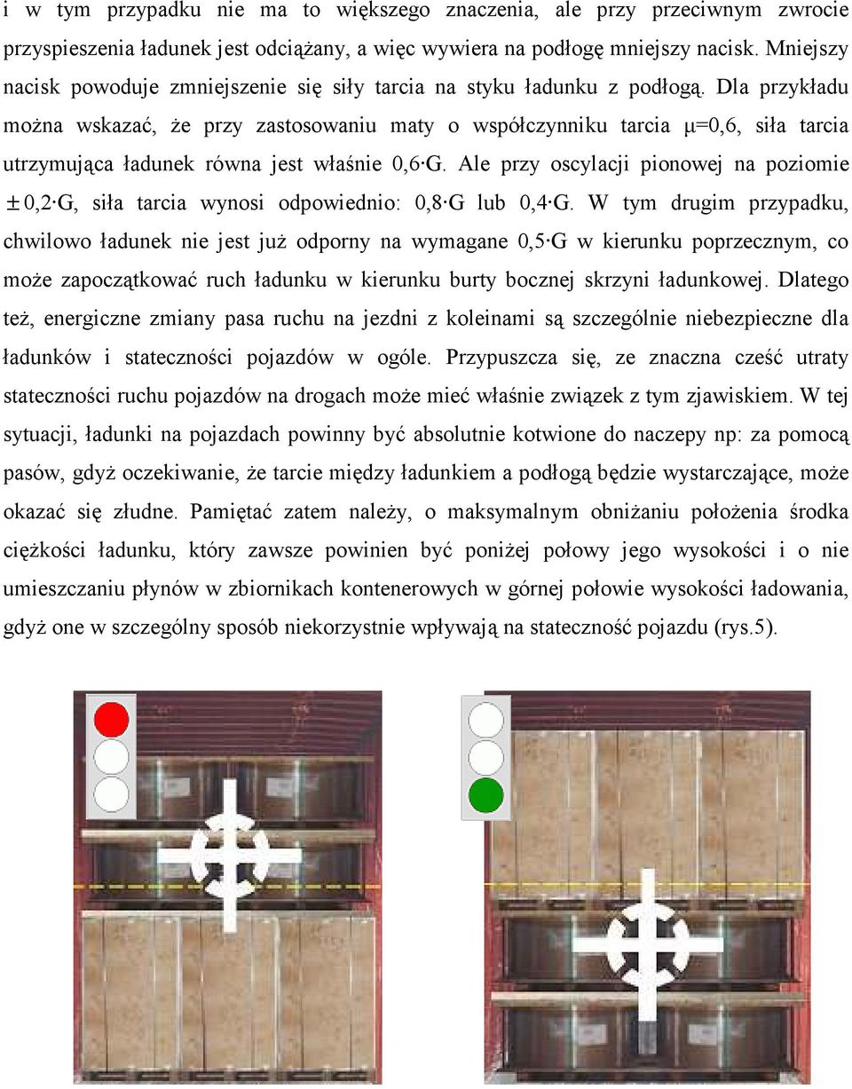 Dla przykładu można wskazać, że przy zastosowaniu maty o współczynniku tarcia µ=0,6, siła tarcia utrzymująca ładunek równa jest właśnie 0,6 G.