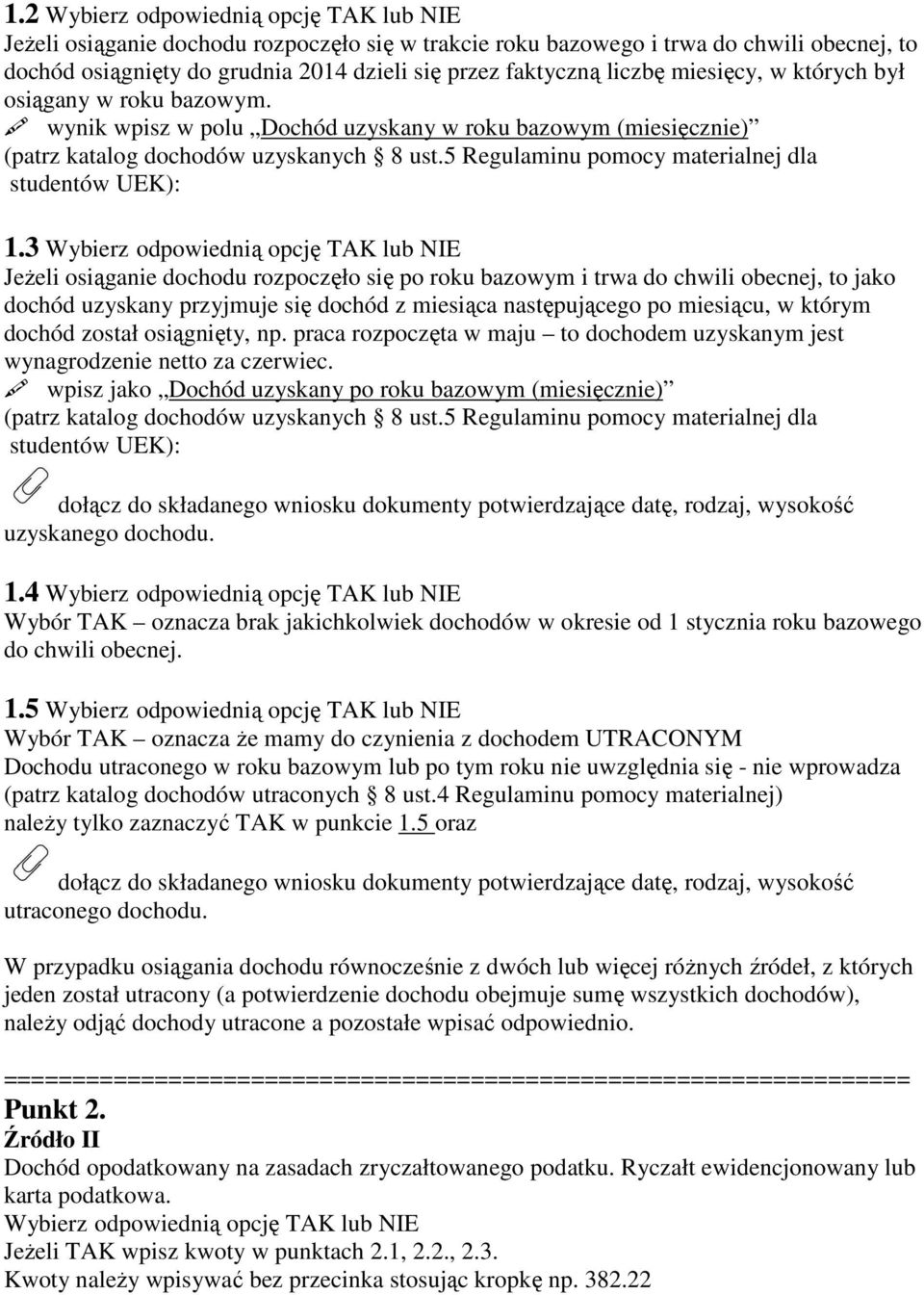 3 Wybierz odpowiednią opcję TAK lub NIE Jeżeli osiąganie dochodu rozpoczęło się po roku bazowym i trwa do chwili obecnej, to jako dochód uzyskany przyjmuje się dochód z miesiąca następującego po