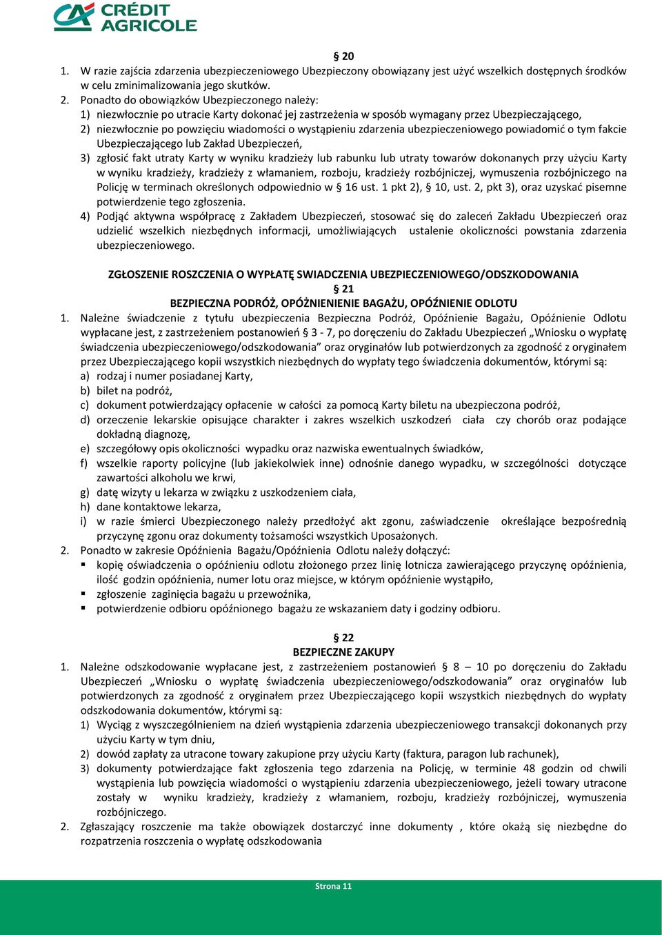 zdarzenia ubezpieczeniowego powiadomić o tym fakcie Ubezpieczającego lub Zakład Ubezpieczeń, 3) zgłosić fakt utraty Karty w wyniku kradzieży lub rabunku lub utraty towarów dokonanych przy użyciu