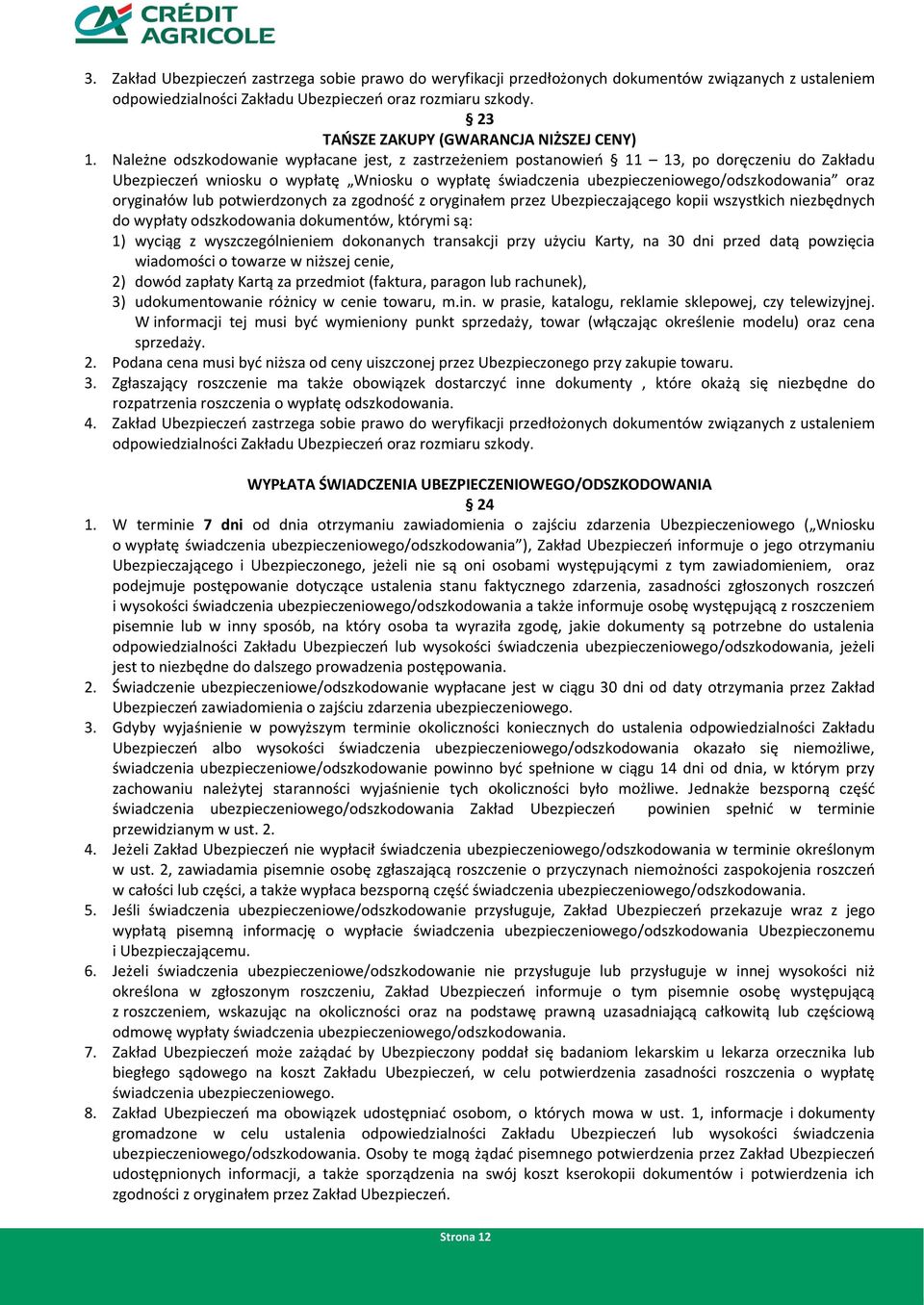 Należne odszkodowanie wypłacane jest, z zastrzeżeniem postanowień 11 13, po doręczeniu do Zakładu Ubezpieczeń wniosku o wypłatę Wniosku o wypłatę świadczenia ubezpieczeniowego/odszkodowania oraz