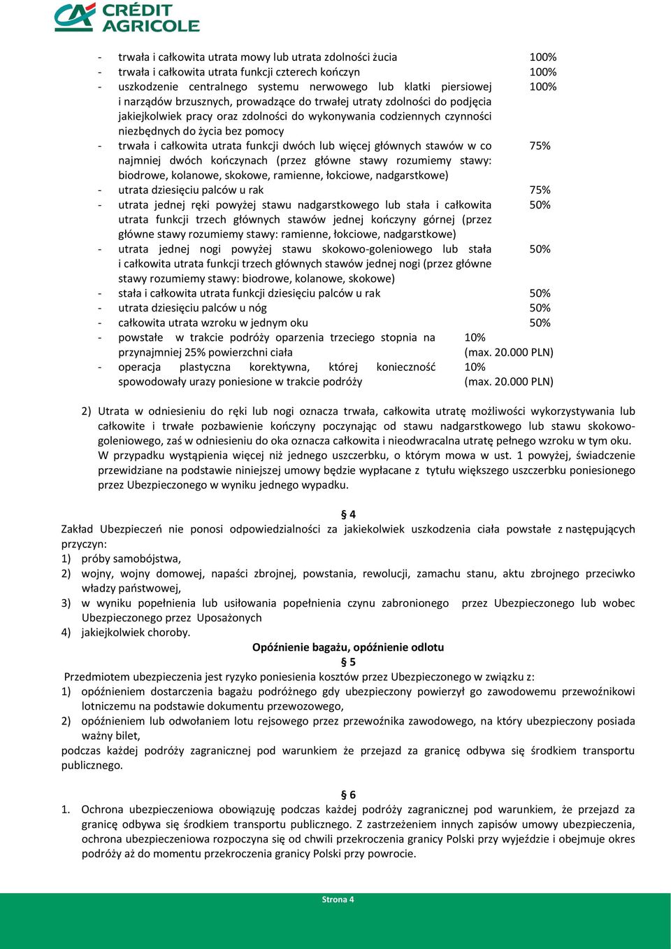 utrata funkcji dwóch lub więcej głównych stawów w co 75% najmniej dwóch kończynach (przez główne stawy rozumiemy stawy: biodrowe, kolanowe, skokowe, ramienne, łokciowe, nadgarstkowe) - utrata